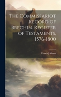 The Commissariot Record of Brechin. Register of Testaments, 1576-1800 1020912731 Book Cover