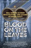 Blood on the Leaves: Real Hunting Accident Investigations--And Lessons in Hunter Safety 158667157X Book Cover