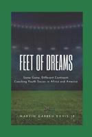 Feet of Dreams: Same Game, Different Continent: Coaching Youth Soccer in Africa and America 109150525X Book Cover