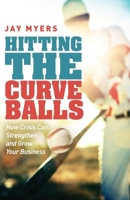 Hitting the Curveballs: How Crisis Can Strengthen and Grow Your Business 1614487162 Book Cover