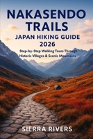 NAKASENDO TRAILS JAPAN HIKING GUIDE 2026: Step-by-Step Walking Tours Through Historic Villages & Scenic Mountains (WanderPeak Adventure Guides) B0G6DVBDNG Book Cover
