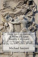 How to Cultivate a World-Class Safety Culture: Actively Engaging Employees Using the Five Pillars of Safety 1539123308 Book Cover