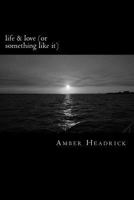 life & love (or something like it) 1548423831 Book Cover