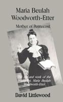 Maria Woodworth-Etter: The Mother of Pentecost 1542776287 Book Cover