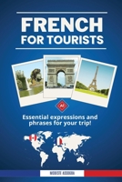 FRENCH FOR TOURISTS: Essential Expressions and Phrases for your Trip! B0FJ77G4Q6 Book Cover
