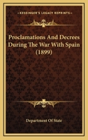 Proclamations And Decrees During The War With Spain 1104368293 Book Cover