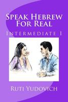 Speak Hebrew for Real Intermediate I: Intermediate 1530748267 Book Cover