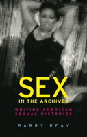 Sex in the Archives: Writing American Sexual Histories 1526124548 Book Cover