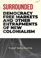 Surrounded: Democracy, Free Markets and Other Entrapments of New Colonialism 9913620074 Book Cover