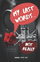 My Last Words... Not Really: Plays and Poetry 1518673635 Book Cover