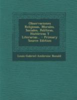 Observaciones Relijiosas, Morales, Sociales, Polticas, Histricas Y Literarias... 1179205707 Book Cover
