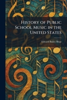History of Public School Music in the United States 1025719441 Book Cover