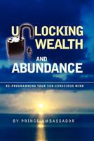 Unlocking Wealth and Abundance: Re-Programming Your Sub-Conscious Mind 1456847147 Book Cover