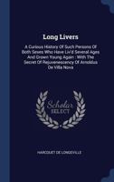 Long Livers: A Curious History Of Such Persons Of Both Sexes Who Have Liv'd Several Ages And Grown Young Again: With The Secret Of Rejuvenescency Of Arnoldus De Villa Nova 1016186371 Book Cover