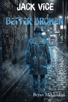 Jack Vice: Better Broken (The Terminal Apathy Trilogy) B0GCT8QYPN Book Cover