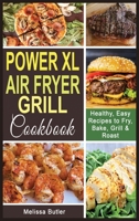 Power XL Air Fryer Grill Cookbook: Healthy, Easy Recipes to Fry, Bake, Grill & Roast. 180172802X Book Cover