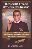Blessed St. Francis Xavier Seelos Novena: Biography,Life,And 9-Day Journey Of Prayer And Reflection, Finding Hope And Healing With The Saint Of Compassion B0DRTDNWXP Book Cover