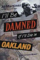 I'll Be Damned If I'll Die in Oakland: A Sort of Travel Memoir 031229087X Book Cover