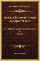 Francisci Burmanni Synopsis Theologiae V1 Part 1: Et Speciatim Oeconomiae Foederum Dei (1699) 1165314312 Book Cover
