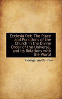 Ecclesia Dei: The Place and Functions of the Church in the Divine Order of the Universe, and Its Rel 0469498595 Book Cover