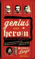 Genius and Heroin: The Illustrated Catalogue of Creativity, Obsession, and Reckless Abandon Through the Ages 0061466417 Book Cover