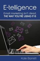 E-Telligence: Email Marketing Isn't Dead, the Way You're Using It Is 1916489400 Book Cover