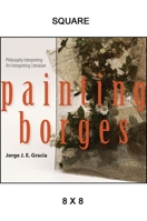 Painting Borges: Philosophy Interpreting Art Interpreting Literature 1438441789 Book Cover