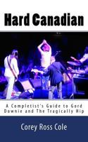 Hard Canadian: A Completist's Guide to Gord Downie and The Tragically Hip 198515885X Book Cover