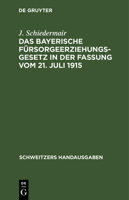 Das Bayerische Fürsorgeerziehungsgesetz in Der Fassung Vom 21. Juli 1915: Nebst Den Ausführungsbestimmungen, Den Fürsorgeerziehungsgesetzen Von Preuße 3112372395 Book Cover