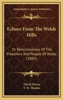 Echoes from the Welsh Hills: Or Reminiscences of the Preachers and People of Wales 1164627597 Book Cover