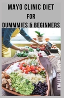MAYO CLINIC DIET For DUMMIES & BEGINNERS: Delicious Mayo Experts Recipes To Lose Weight And Stay Healthy: Includes Meal Plan, Food List And How To Get Started B09CHDZVKJ Book Cover