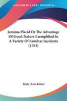 Jemima Placid Or The Advantage Of Good-Nature Exemplified In A Variety Of Familiar Incidents 9356317836 Book Cover