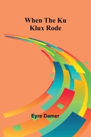 When The Ku Klux Rode 9367248555 Book Cover