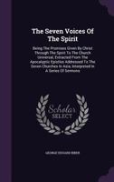 The Seven Voices Of The Spirit: Being The Promises Given By Christ Through The Spirit To The Church Universal, Extracted From The Apocalyptic Epistles Addressed To The Seven Churches In Asia, Interpre 1346571759 Book Cover