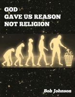 God Gave Us Reason, Not Religion 0615749305 Book Cover