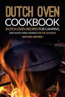 Dutch Oven Cookbook - Dutch Oven Recipes for Camping: Easy Dutch Oven Cooking for the Outdoor 1537636154 Book Cover