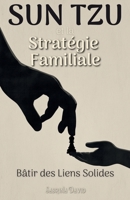 Sun Tzu et la Stratégie Familiale: Bâtir des Liens Solides (French Edition) B0FKMTQW3Q Book Cover