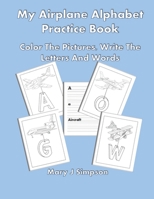 My Airplane Alphabet Practice Book: Color The Pictures, Write The Letters And Words B08YQQWYNV Book Cover