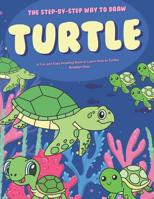 The Step-by-Step Way to Draw Turtle: A Fun and Easy Drawing Book to Learn How to Draw Turtles 1078406790 Book Cover