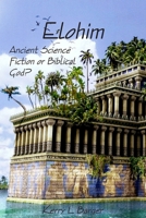 Elohim: Ancient Science Fiction or Biblical God? 1466250666 Book Cover