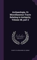 Archaeologia, Or, Miscellaneous Tracts Relating To Antiquity, Volume 48, Part 2 1245306219 Book Cover