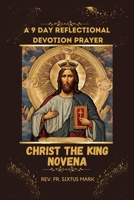 CHRIST THE KING NOVENA: A 9 DAYS POWERFUL REFLECTIONAL DEVOTION PRAYER TO CHRIST THE KING B0CNLCMPB2 Book Cover