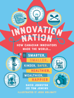 Innovation Nation: How Canadian Innovators Made the World Smarter, Smaller, Kinder, Safer, Healthier, Wealthier, Happier 0735270600 Book Cover