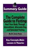 SUMMARY: The Complete Guide to Fasting: Heal Your Body Through Intermittent, Alternate-Day, and Extended Fasting: by Dr. Jason Fung | The MW Summary Guide 198512064X Book Cover