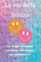 La via della felicità: Un viaggio personale verso una vita felice e più soddisfacente. B0CH2FVPDB Book Cover