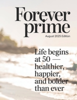 Forever Prime: August 2025 Edition: Life Begins at 50 — Healthier, Happier, and Bolder Than Eve B0FL11MGB8 Book Cover