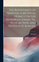 The Repentance of Nineveh, a Metrical Homily On the Mission of Jonah, Tr., With an Intr. and Notes, by H. Burgess 1019422432 Book Cover