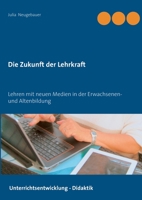 Die Zukunft der Lehrkraft: Lehren mit neuen Medien in der Erwachsenen- und Altenbildung (German Edition) 3751923993 Book Cover