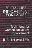 Social Life Improvement for Ladies: Technique for women social life improvement B0BW2C6L72 Book Cover