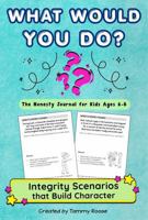 What Would You Do? The Honesty Journal for Kids Ages 6-8: Integrity Scenarios that Build Character (Building Character Workbooks) 1968882111 Book Cover